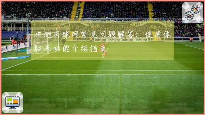 中超买球网常见问题解答：使用体验及功能介绍指南