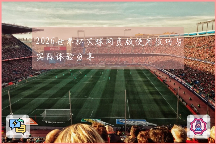 2026世界杯买球网页版使用技巧与实际体验分享