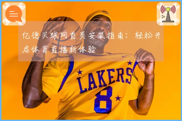 亿德买球网首页安装指南：轻松开启体育直播新体验